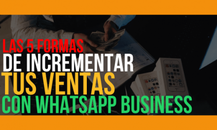 Las 5 Formas De incrementar Las Ventas Con WhatsApp Business
